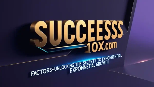 Success100x.com Factors-Unlocking the Secrets to Exponential Growth