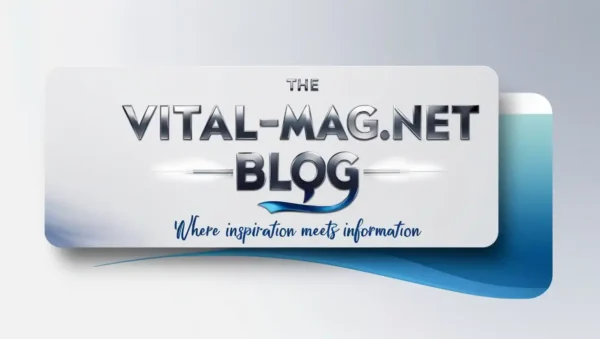 The //Vital-Mag.net Blog-Where Inspiration Meets Information